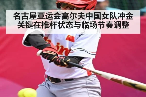 名古屋亚运会高尔夫中国女队冲金关键在推杆状态与临场节奏调整
